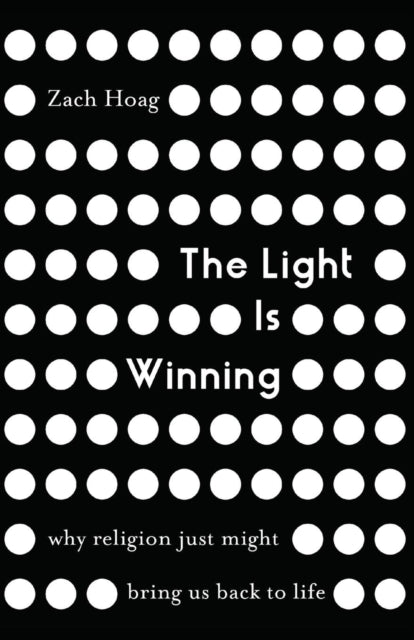 The Light Is Winning: Why Religion Just Might Bring Us Back to Life