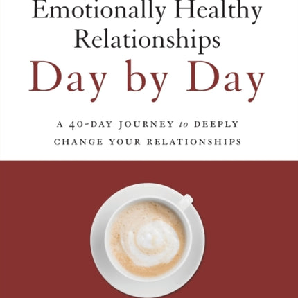 Emotionally Healthy Relationships Day by Day: A 40-Day Journey to Deeply Change Your Relationships