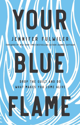 Your Blue Flame: Drop the Guilt and Do What Makes You Come Alive