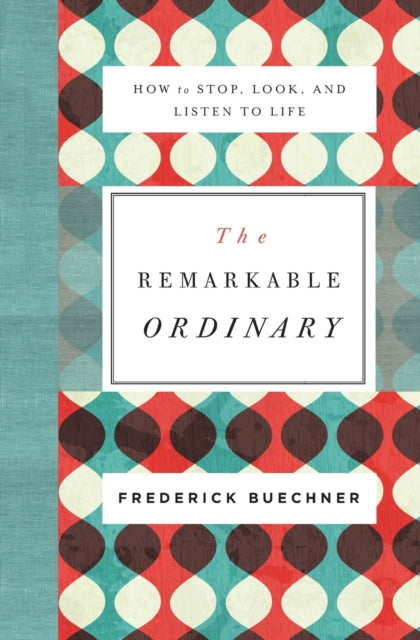 The Remarkable Ordinary: How to Stop, Look, and Listen to Life