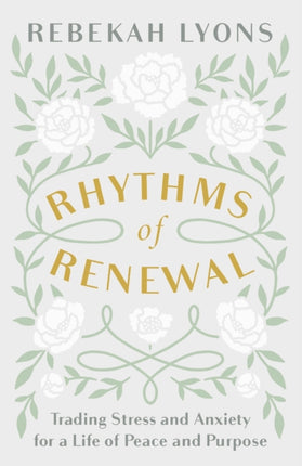 Rhythms of Renewal: Trading Stress and Anxiety for a Life of Peace and Purpose