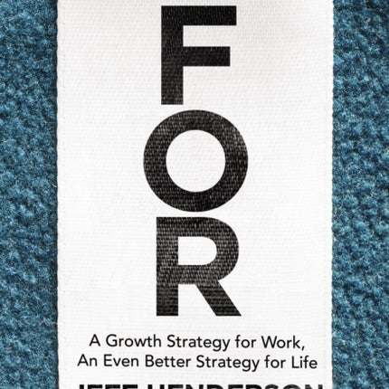 Know What You're FOR: A Growth Strategy for Work, An Even Better Strategy for Life