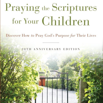 Praying the Scriptures for Your Children 20th Anniversary Edition: Discover How to Pray God's Purpose for Their Lives