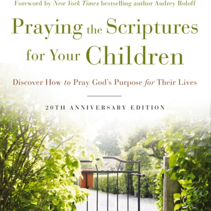 Praying the Scriptures for Your Children 20th Anniversary Edition: Discover How to Pray God's Purpose for Their Lives