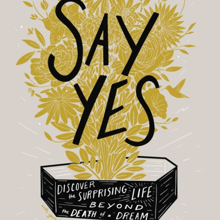 Say Yes: Discover the Surprising Life beyond the Death of a Dream