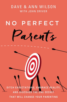 No Perfect Parents: Ditch Expectations, Embrace Reality, and Discover the One Secret That Will Change Your Parenting