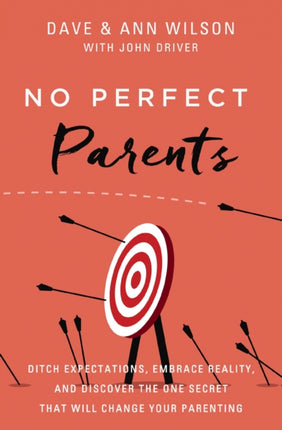 No Perfect Parents: Ditch Expectations, Embrace Reality, and Discover the One Secret That Will Change Your Parenting