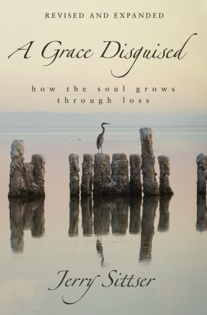 A Grace Disguised Revised and Expanded: How the Soul Grows through Loss