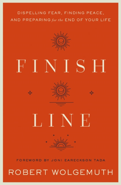 Finish Line: Dispelling Fear, Finding Peace, and Preparing for the End of Your Life