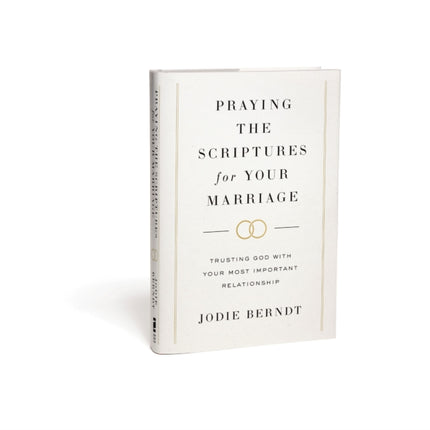 Praying the Scriptures for Your Marriage: Trusting God with Your Most Important Relationship