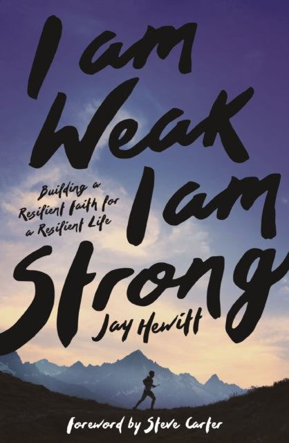 I Am Weak, I Am Strong: Building a Resilient Faith for a Resilient Life