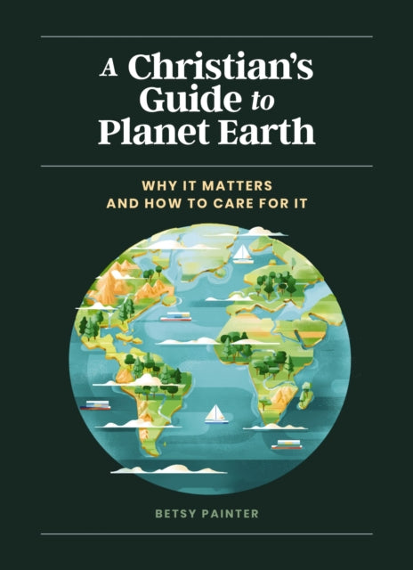 A Christian's Guide to Planet Earth: Why It Matters and How to Care for It