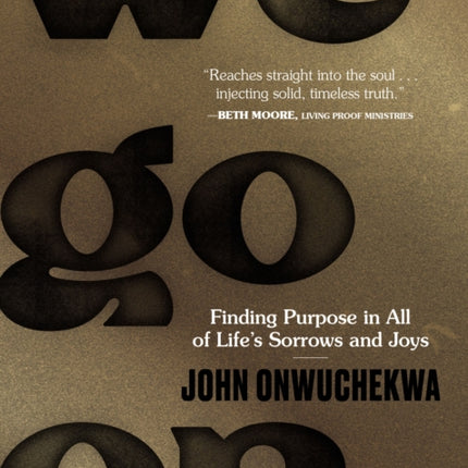 We Go On: Finding Purpose in All of Life’s Sorrows and Joys