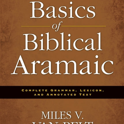 Basics of Biblical Aramaic: Complete Grammar, Lexicon, and Annotated Text