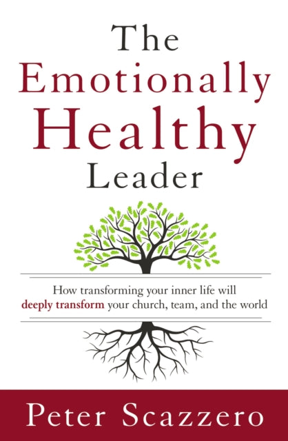 The Emotionally Healthy Leader: How Transforming Your Inner Life Will Deeply Transform Your Church, Team, and the World