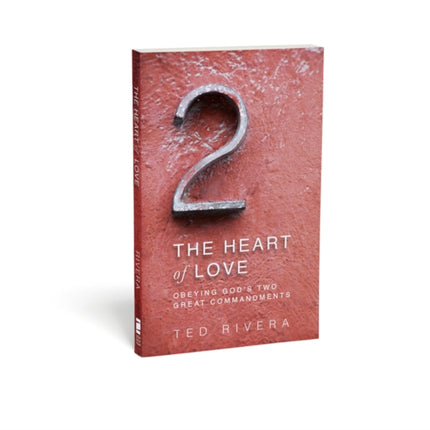 The Heart of Love: Obeying God's Two Great Commandments