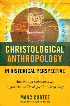 Christological Anthropology in Historical Perspective Ancient and Contemporary Approaches to Theological Anthropology