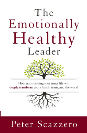 The Emotionally Healthy Leader: How Transforming Your Inner Life Will Deeply Transform Your Church, Team, and the World