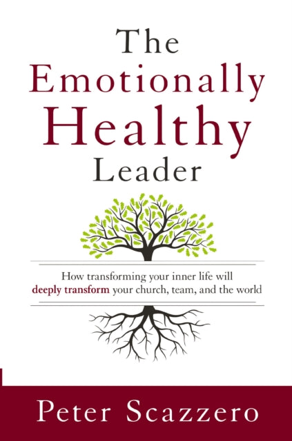 The Emotionally Healthy Leader: How Transforming Your Inner Life Will Deeply Transform Your Church, Team, and the World