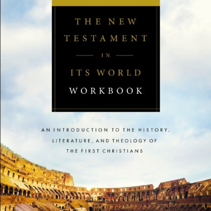 The New Testament in Its World Workbook: An Introduction to the History, Literature, and Theology of the First Christians