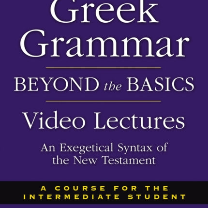 Greek Grammar Beyond The Basics Video Lectures An Exegetical Syntax Of The New Testament