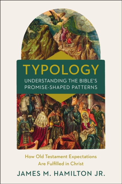 Typology-Understanding the Bible's Promise-Shaped Patterns: How Old Testament Expectations are Fulfilled in Christ