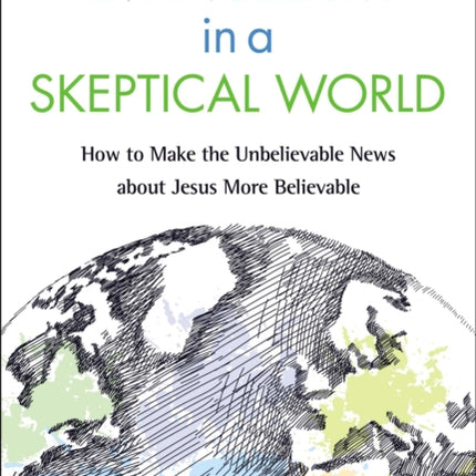 Evangelism in a Skeptical World How to Make the Unbelievable News about Jesus More Believable