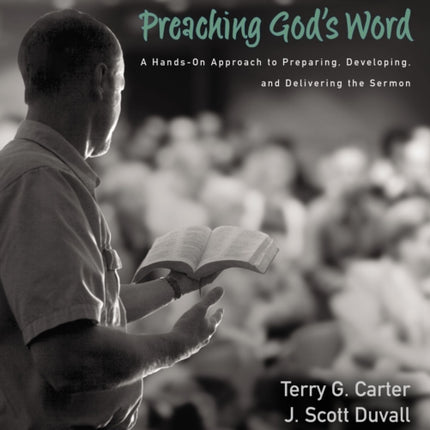 Preaching God's Word, Second Edition: A Hands-On Approach to Preparing, Developing, and Delivering the Sermon