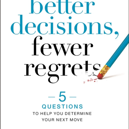 Better Decisions, Fewer Regrets: 5 Questions to Help You Determine Your Next Move