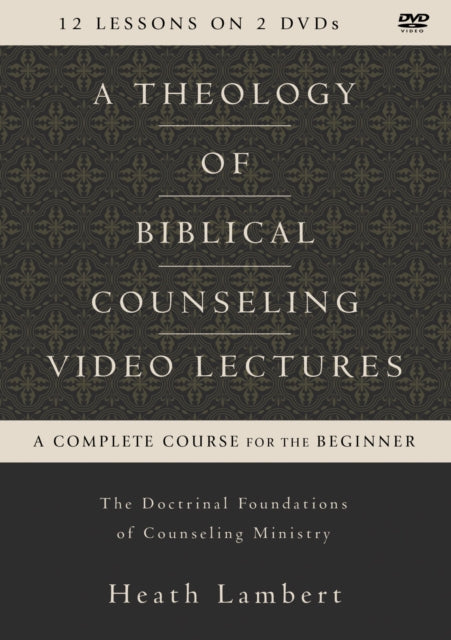 A Theology of Biblical Counseling Video Lectures The Doctrinal Foundations of Counseling Ministry