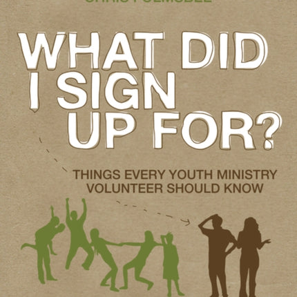 What Did I Sign Up For?: Things Every Youth Ministry Volunteer Should Know