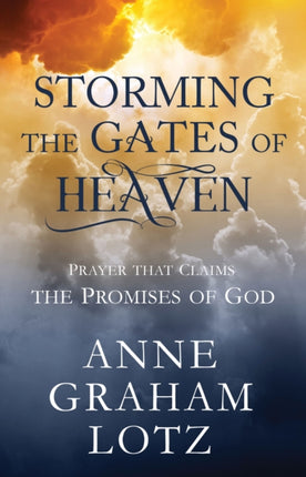 Storming the Gates of Heaven: Prayer that Claims the Promises of God