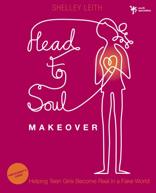 Head-to-Soul Makeover Bible Study Participant's Guide: Helping Teen Girls Become Real in a Fake World