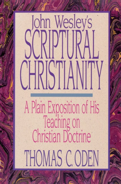 John Wesley's Scriptural Christianity: A Plain Exposition of His Teaching on Christian Doctrine