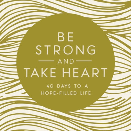 Be Strong and Take Heart: 40 Days to a Hope-Filled Life