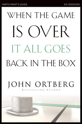 When the Game Is Over, It All Goes Back in the Box Bible Study Participant's Guide: Six Sessions on Living Life in the Light of Eternity