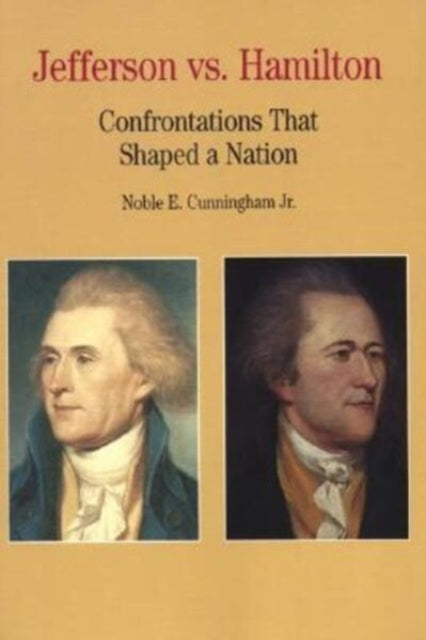 Thomas Jefferson Versus Alexander Hamilton: Confrontations that Shaped a Nation