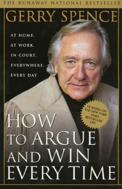 How to Argue & Win Every Time: At Home, at Work, in Court, Everywhere, Everyday