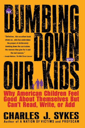 Dumbing Down Our Kids Why American Children Feel Good about Themselves But Cant Read Write or Add