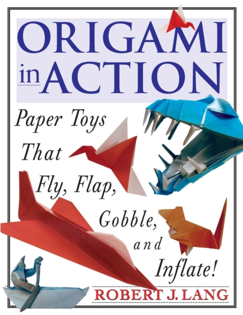 Orgami in Action: Paper Toys That Fly, Flap, Gobble, and Inflate!