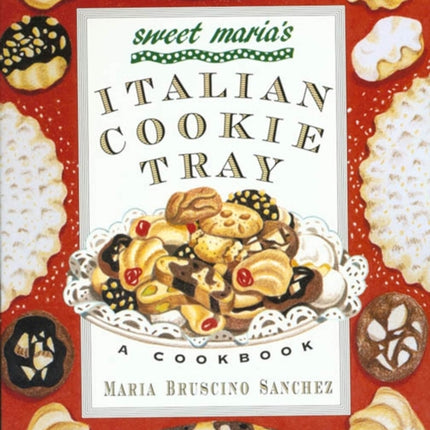 Sweet Maria's Italian Cookie Tray: A Cookbook