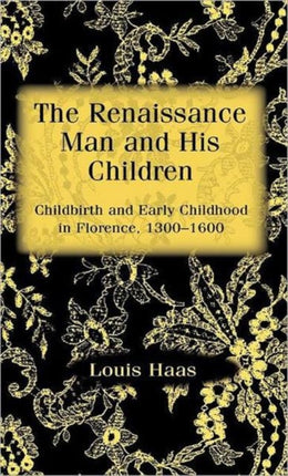 The Renaissance Man and his Children Childbirth and Early Childhood in Florence 13001600