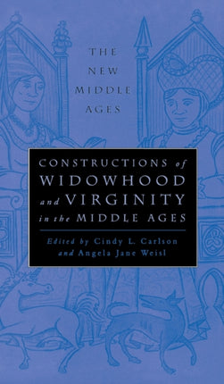 Constructions of Widowhood and Virginity in the Middle Ages The New Middle Ages