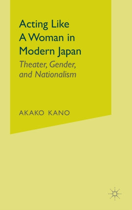 Acting like a Woman in Modern Japan Theater Gender and Nationalism