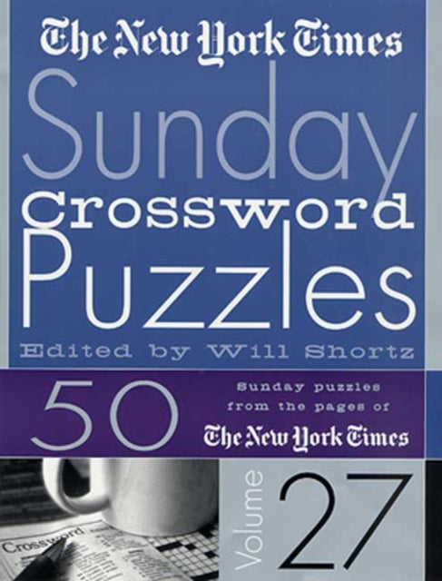 The New York Times Sunday Crossword Puzzles Volume 27: 50 Sunday Puzzles from the Pages of the New York Times