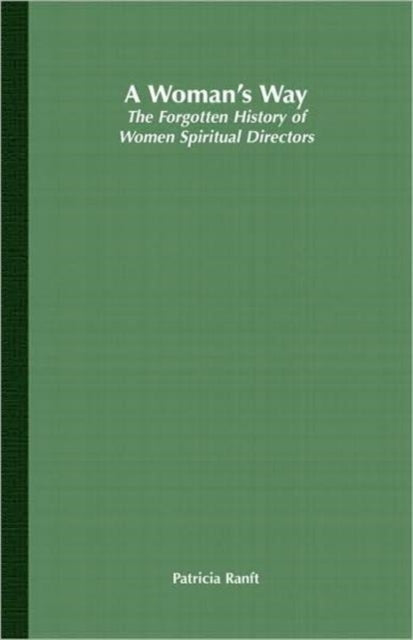 A Womans Way The Forgotten History of Women Spiritual Directors