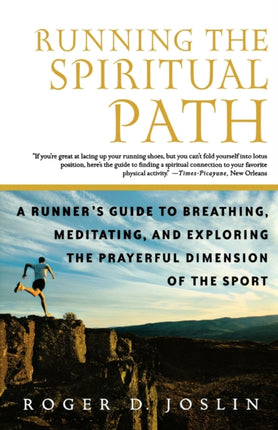 Running the Spiritual Path A Runners Guide to Breathing Meditating and Exploring the Prayerful Dimension of the Sport