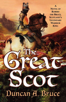 The Great Scot A Novel of Robert the Bruce Scotlands Legendary Warrior King