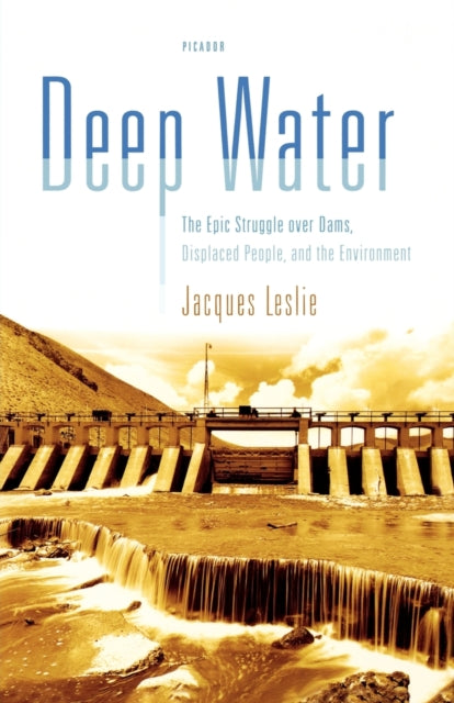 Deep Water The Epic Struggle over Dams Displaced People and the Environment