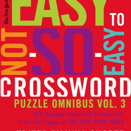 The New York Times Easy to Not-So-Easy Crossword Puzzle Omnibus Volume 3: 200 Monday--Saturday Crosswords from the Pages of the New York Times